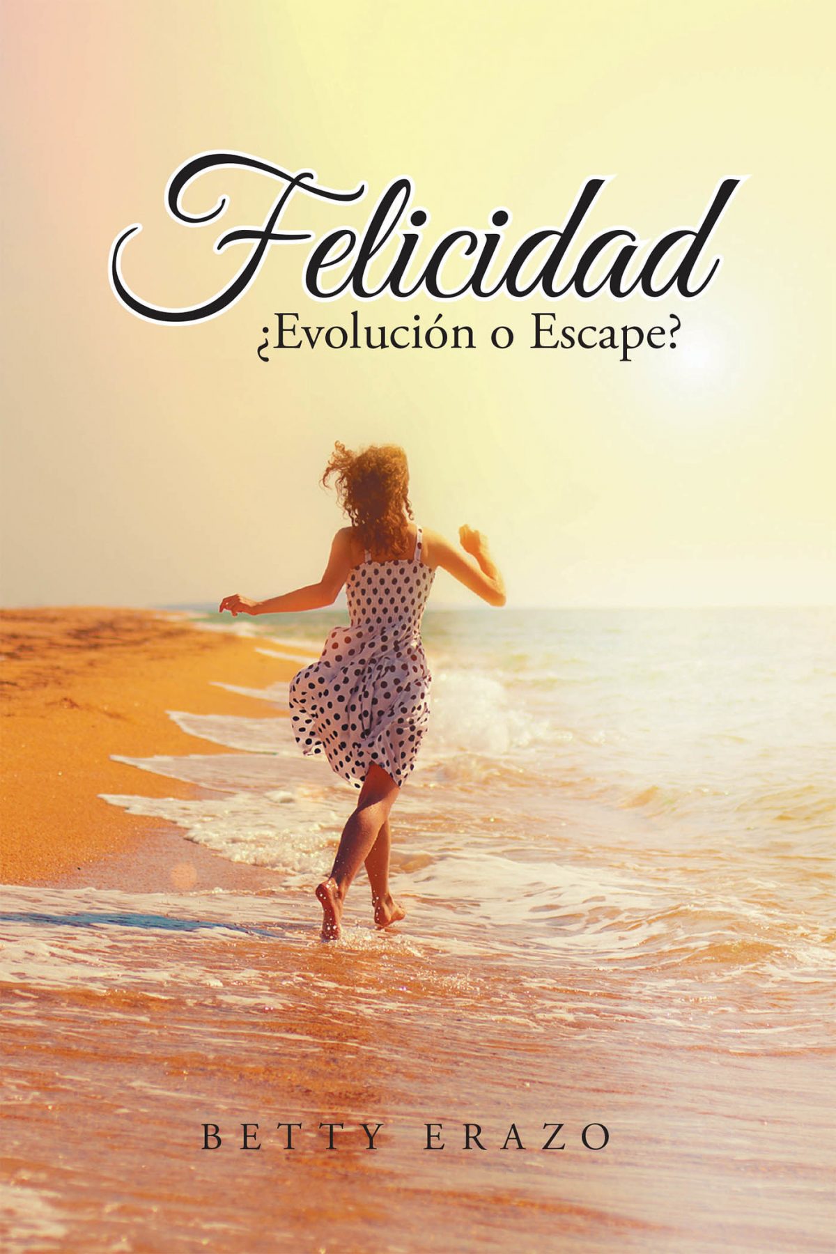 (Español) La Más Reciente Obra Publicada De La Autora Betty Erazo, Felicidad: ¿Evolución O Escape?, Un Relato Que Sigue La Vida De Una Niña Y Las Experiencias Por Las Que Pasa, Con Una Incógnita Final