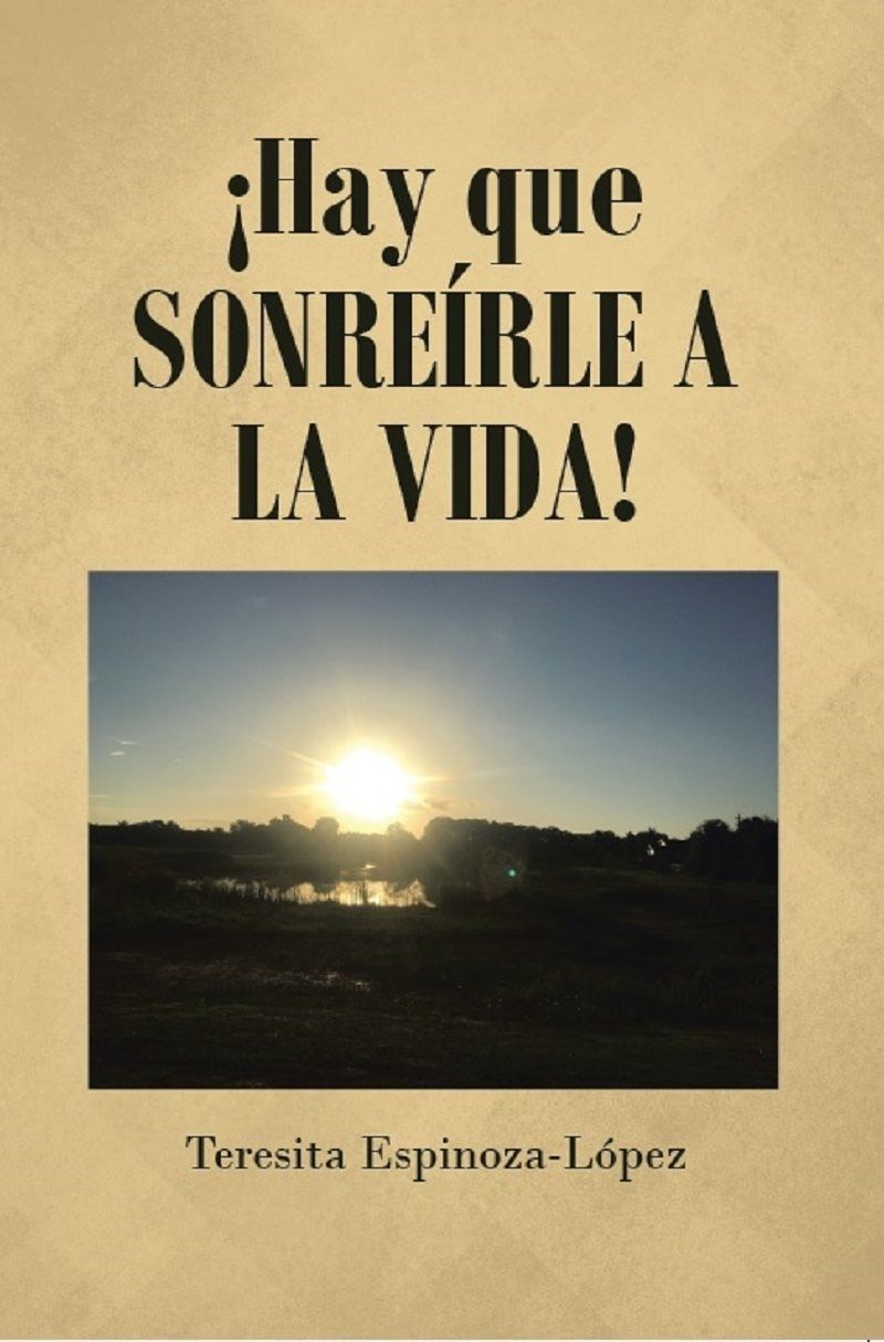 Teresita Espinoza-López’s new book ¡Hay Que Sonreírle a la Vida! a riveting narrative containing the inspiring tenets to a fulfilling and joyful life